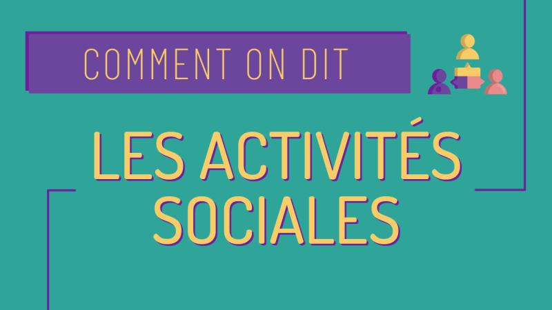 Comment on dit : le lien social, les activités sociales