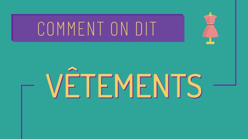 Comment on dit : le vocabulaire des vêtements