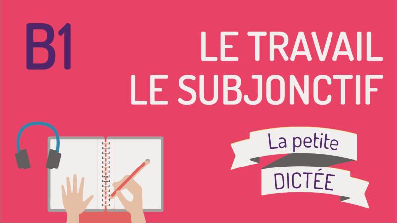 La Petite Dictée #17 : le travail et le subjonctif