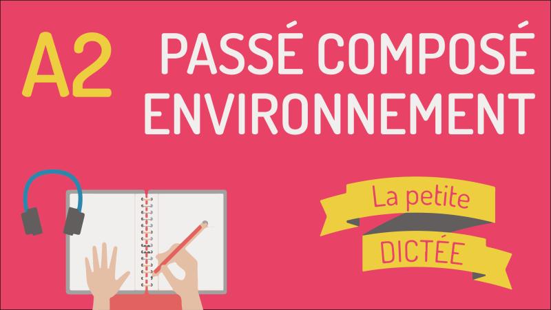 La petite dictée #1 - Passé composé, environnement