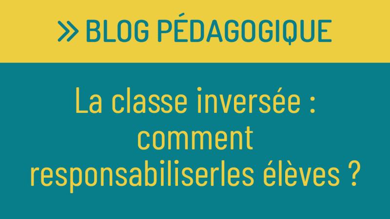 La classe inversée en FLE : comment responsabiliser les élèves