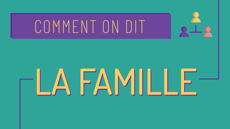 Comment on dit : la famille