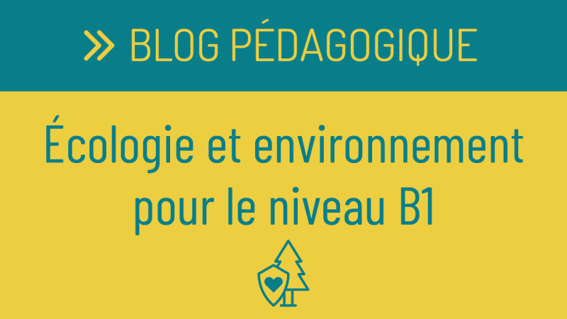 Environnement et écologie : travailler un sujet de société en B1