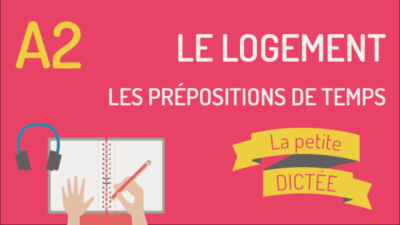 La petite dictée #30 : prépositions de temps, le logement