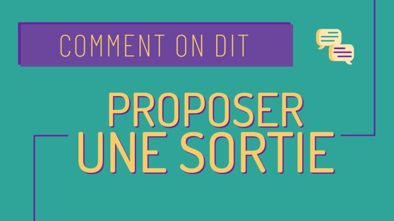 Comment on dit : proposer une sortie